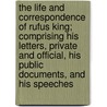 The Life and Correspondence of Rufus King; Comprising His Letters, Private and Official, His Public Documents, and His Speeches door Charles R. King
