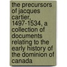 The Precursors Of Jacques Cartier, 1497-1534, A Collection Of Documents Relating To The Early History Of The Dominion Of Canada by Henry Percival Biggar