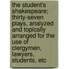 The Student's Shakespeare; Thirty-Seven Plays, Analyzed and Topically Arranged for the Use of Clergymen, Lawyers, Students, Etc door Shakespeare William Shakespeare