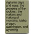 Vigilante Days and Ways: the Pioneers of the Rockies : the Makers and Making of Montana, Idaho, Oregon, Washington, and Wyoming