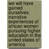 We Will Have Gained Ourselves: Narrative Experiences of African Women Pursuing Higher Education in the United States of America