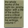 the Whole Works of the Right Rev. Jeremy Taylor: with a Life of the Author and a Critical Examination of His Writings, Volume 1 by Reginald Heber