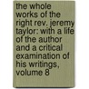 the Whole Works of the Right Rev. Jeremy Taylor: with a Life of the Author and a Critical Examination of His Writings, Volume 8 by Reginald Heber