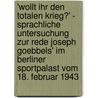 'Wollt Ihr Den Totalen Krieg?' - Sprachliche Untersuchung Zur Rede Joseph Goebbels' Im Berliner Sportpalast Vom 18. Februar 1943 by Sonja Filip