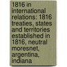 1816 In International Relations: 1816 Treaties, States And Territories Established In 1816, Neutral Moresnet, Argentina, Indiana door Books Llc