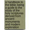 A Handbook to the Bible; Being a Guide to the Study of the Holy Scriptures Derived from Ancient Monuments and Modern Exploration door Francis Roubiliac Conder