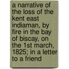 A Narrative of the Loss of the Kent East Indiaman, by Fire in the Bay of Biscay, on the 1st March, 1825; In a Letter to a Friend by Duncan MacGregor