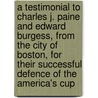 A Testimonial to Charles J. Paine and Edward Burgess, from the City of Boston, for Their Successful Defence of the America's Cup door Boston Printed by Order of Council