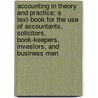 Accounting in Theory and Practice; A Text-Book for the Use of Accountants, Solicitors, Book-Keepers, Investors, and Business Men by George Lisle