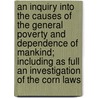 An Inquiry Into the Causes of the General Poverty and Dependence of Mankind; Including as Full an Investigation of the Corn Laws by William Dawson