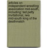 Articles On Independent Wrestling Association Mid-South, Including: Ted Petty Invitational, Iwa Mid-South King Of The Deathmatch door Hephaestus Books