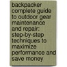 Backpacker Complete Guide to Outdoor Gear Maintenance and Repair: Step-By-Step Techniques to Maximize Performance and Save Money by Kristin Hostetter