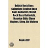 British Rock Bass Guitarists: English Rock Bass Guitarists, Welsh Rock Bass Guitarists, Maurice Gibb, Glenn Hughes, Sting, Lemmy by Source Wikipedia