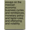 Essays On The Mexican Economy: Business Cycles And Remittances, Monetary Policy And Taylor-Rules, And Offshoring And Volatility. door Roberto A. Coronado