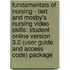 Fundamentals Of Nursing - Text And Mosby's Nursing Video Skills: Student Online Version 3.0 (User Guide And Access Code) Package