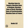 Machine Guns By Country: Machine Guns Of Belgium, Machine Guns Of Brazil, Machine Guns Of Czechoslovakia, Machine Guns Of France door Books Llc