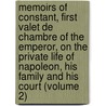 Memoirs Of Constant, First Valet De Chambre Of The Emperor, On The Private Life Of Napoleon, His Family And His Court (Volume 2) by Louis Constant Wairy Constant