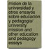 Mision De La Universidad Y Otros Ensayos Sobre Educacion Y Pedagogia/ University Mission and Other Education and Pedagogy Essays