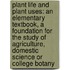 Plant Life and Plant Uses: an Elementary Textbook, a Foundation for the Study of Agriculture, Domestic Science Or College Botany