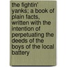 The Fightin' Yanks; A Book Of Plain Facts, Written With The Intention Of Perpetuating The Deeds Of The Boys Of The Local Battery door Stanley J. Herzog