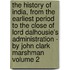 The History of India, from the Earliest Period to the Close of Lord Dalhousie's Administration - By John Clark Marshman Volume 2