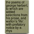 The Poems of George Herbert, to Which Are Added Selections from His Prose, and Walton's 'Life'. with Prefatory Notice by E. Rhys
