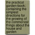 The Practical Garden-Book; Containing the Simplest Directions for the Growing of the Commonest Things about the House and Garden