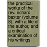 The Practical Works Of The Rev. Richard Baxter (Volume 8); With A Life Of The Author, And A Critical Examination Of His Writings door Richard Baxter