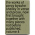 The Works Of Percy Bysshe Shelley In Verse And Prose, Now First Brought Together With Many Pieces Not Before Published, Volume 4