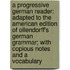 a Progressive German Reader: Adapted to the American Edition of Ollendorff's German Grammar; with Copious Notes and a Vocabulary