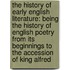 the History of Early English Literature: Being the History of English Poetry from Its Beginnings to the Accession of King Alfred