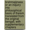 Brahmajijnasa or an Inquiry Into Philosophical Basis of Theism. Translated from the Original Bengali, with Supplementary Chapters by Sitanath Tattvabhushan