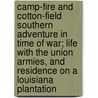 Camp-Fire and Cotton-Field Southern Adventure in Time of War; Life with the Union Armies, and Residence on a Louisiana Plantation door Thomas Wallace Knox