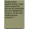 Dictionnaire Wallon-Franï¿½Ais, Dans Lequel on Trouve La Correction De Nos Idiotismes Vicioux, Et De Nos Wallonismos, Volume 1 door Laurent Remacle