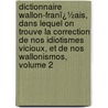 Dictionnaire Wallon-Franï¿½Ais, Dans Lequel on Trouve La Correction De Nos Idiotismes Vicioux, Et De Nos Wallonismos, Volume 2 door Laurent Remacle