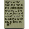 Digest of the Statutes and of the Ordinances Relating to the Inspection and Construction of Buildings in the City of Boston, 1887 door Boston Mass