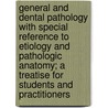 General and Dental Pathology with Special Reference to Etiology and Pathologic Anatomy; A Treatise for Students and Practitioners door Endelman Julio