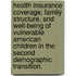 Health Insurance Coverage, Family Structure, And Well-Being Of Vulnerable American Children In The Second Demographic Transition.