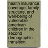 Health Insurance Coverage, Family Structure, And Well-Being Of Vulnerable American Children In The Second Demographic Transition. door Mary Nicole Warehime