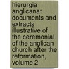 Hierurgia Anglicana: Documents and Extracts Illustrative of the Ceremonial of the Anglican Church After the Reformation, Volume 2 by Vernon Staley