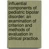 Influential Components Of Pediatric Bipolar Disorder: An Examination Of Criterion And Methods Of Evaluation In Clinical Practice. by Lionel R. Ii Phelps