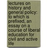 Lectures on History and General Policy: to Which Is Prefixed, an Essay on a Course of Liberal Education for Civil and Active Life by Joseph Priestley