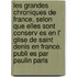 Les Grandes Chroniques de France, Selon Que Elles Sont Conserv Es En L' Glise de Saint Denis En France. Publi Es Par Paulin Paris