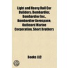 Light And Heavy Rail Car Builders: Bombardier, Bombardier Inc., Bombardier Aerospace, Outboard Marine Corporation, Short Brothers by Books Llc
