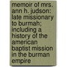 Memoir of Mrs. Ann H. Judson: Late Missionary to Burmah; Including a History of the American Baptist Mission in the Burman Empire by James Davis Knowles