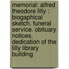 Memorial: Alfred Theodore Lilly : Biogaphical Sketch. Funeral Service. Obituary Notices. Dedication of the Lilly Library Building door Florence Kindergarten Trustees