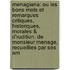 Menagiana: Ou Les Bons Mots Et Remarques Critiques, Historiques, Morales & D'Rudition. De Monsieur Menage, Recueillies Par Ses Am