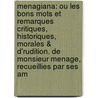 Menagiana: Ou Les Bons Mots Et Remarques Critiques, Historiques, Morales & D'Rudition. De Monsieur Menage, Recueillies Par Ses Am door Gilles M�Nage