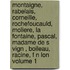Montaigne, Rabelais, Corneille, Rochefoucauld, Moliere, La Fontaine, Pascal, Madame de S Vign , Boileau, Racine, F N Lon Volume 1
