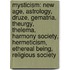 Mysticism: New Age, Astrology, Druze, Gematria, Theurgy, Thelema, Harmony Society, Hermeticism, Ethereal Being, Religious Society